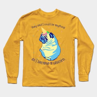 they said i could be anything so i became a UNICORN Long Sleeve T-Shirt